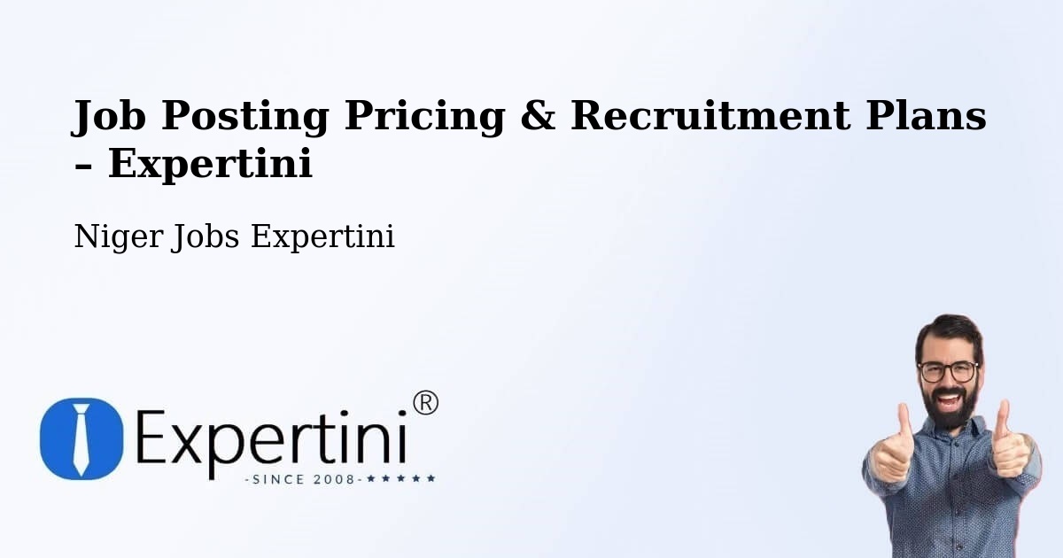 Job Posting Pricing & Recruitment Plans – Département De Tchirozérine - Département De Tchirozérine, Niger Jobs Expertini